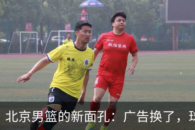 北京男篮的新面孔：广告换了，球队依然聚光灯下